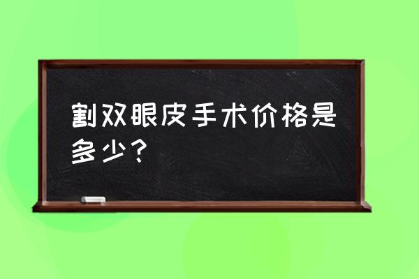 割双眼皮价位一般多少 割双眼皮手术价格是多少？