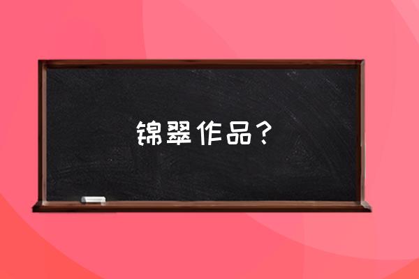 名门锦翠苏惠茜 锦翠作品？