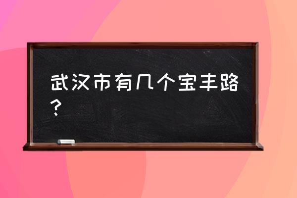 武汉市宝丰路 武汉市有几个宝丰路？