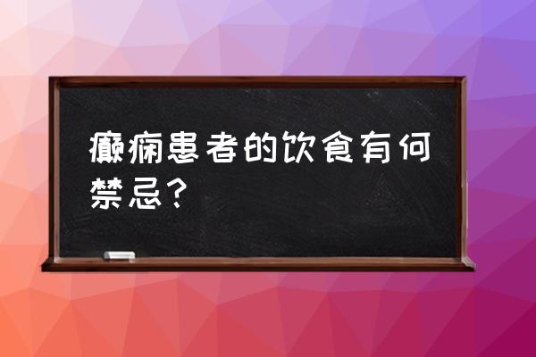 癫痫不能吃啥不能喝啥 癫痫患者的饮食有何禁忌？