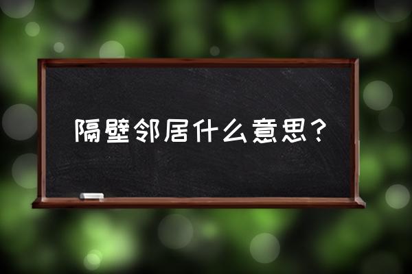 邻居或者住在隔壁的人 隔壁邻居什么意思？