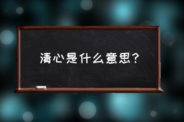 禛意在清心 清心是什么意思？