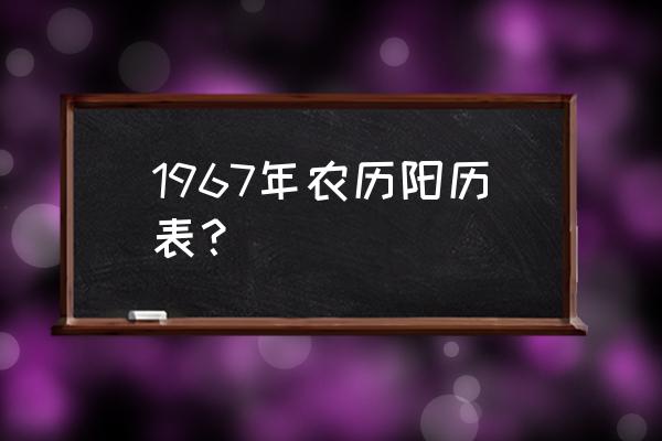 1967年农历阳历表查询 1967年农历阳历表？