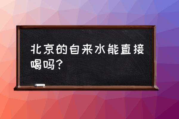 北京自来水能直接喝吗 北京的自来水能直接喝吗？