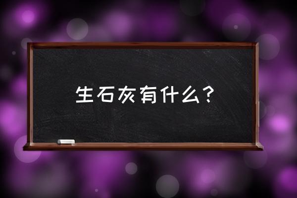 生石灰用途 生石灰有什么？