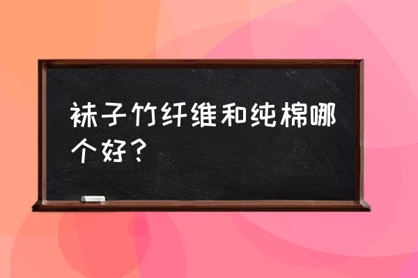 竹纤维袜子和棉袜哪个好 袜子竹纤维和纯棉哪个好？