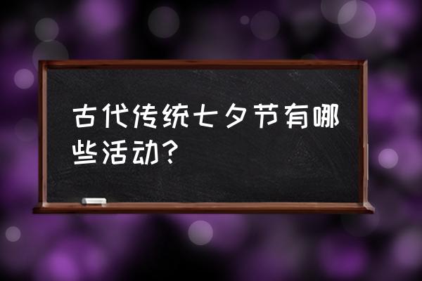 七夕节特色活动 古代传统七夕节有哪些活动？