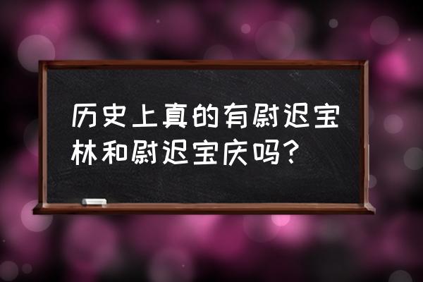 尉迟宝林尉迟宝庆 历史上真的有尉迟宝林和尉迟宝庆吗？