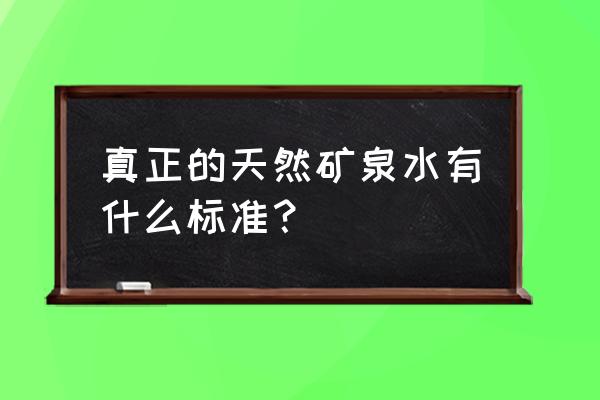 天然矿泉水标准 真正的天然矿泉水有什么标准？