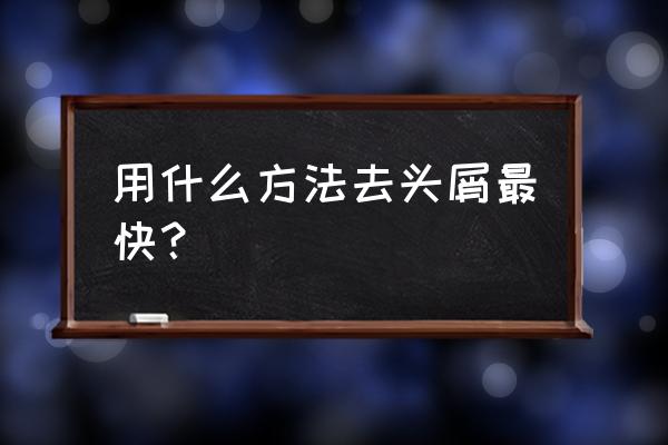 去头屑最有效的办法 用什么方法去头屑最快？