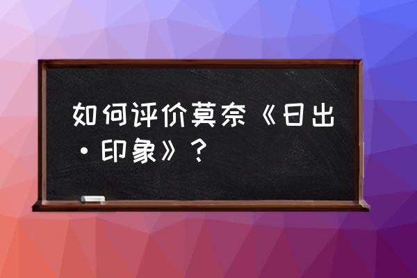 莫奈日出印象表达了什么 如何评价莫奈《日出·印象》？