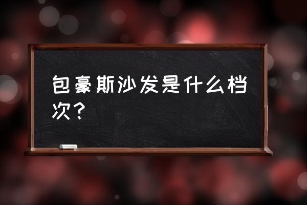 thebhs包豪斯沙发怎么样 包豪斯沙发是什么档次？