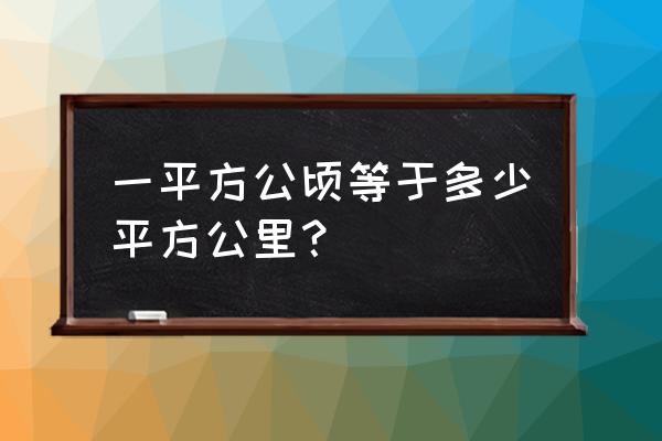 1公顷等于多少平方公里 一平方公顷等于多少平方公里？