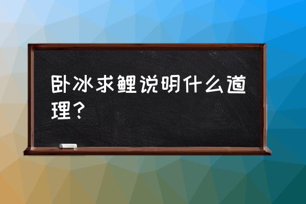 卧冰求鲤讽刺了什么 卧冰求鲤说明什么道理？