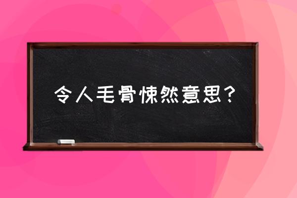 让人毛骨悚然的意思 令人毛骨悚然意思？