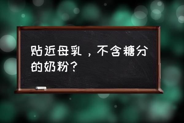 最接近母乳的奶粉品牌 贴近母乳，不含糖分的奶粉？