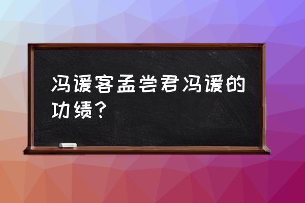 齐人冯谖客孟尝君 冯谖客孟尝君冯谖的功绩？