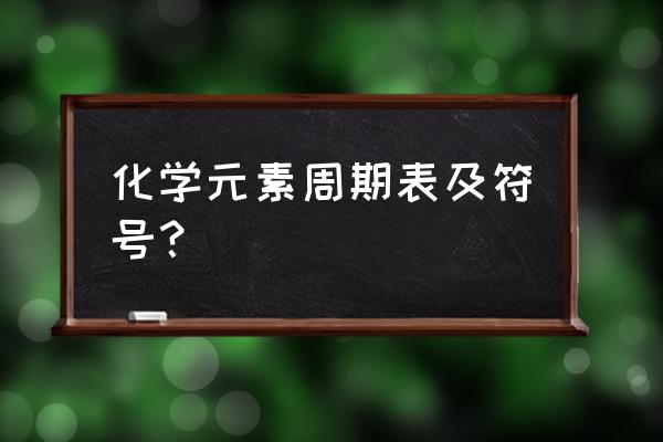 化学元素周期表符号 化学元素周期表及符号？