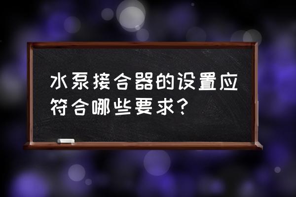 水泵接合器设置要求 水泵接合器的设置应符合哪些要求？