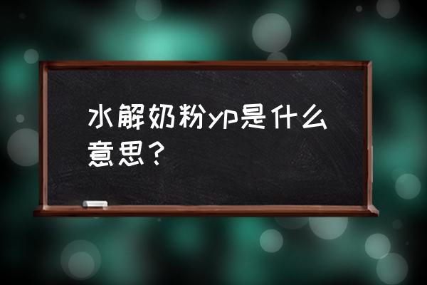 什么叫水解奶粉 水解奶粉yp是什么意思？