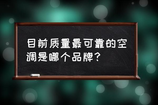 空调哪个牌子好用质量好 目前质量最可靠的空调是哪个品牌？