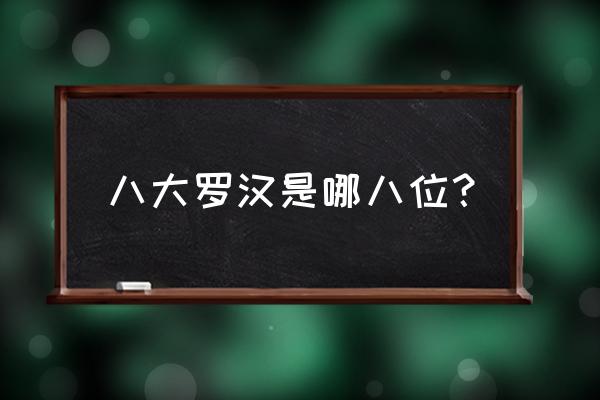 八大罗汉是哪八位 八大罗汉是哪八位？