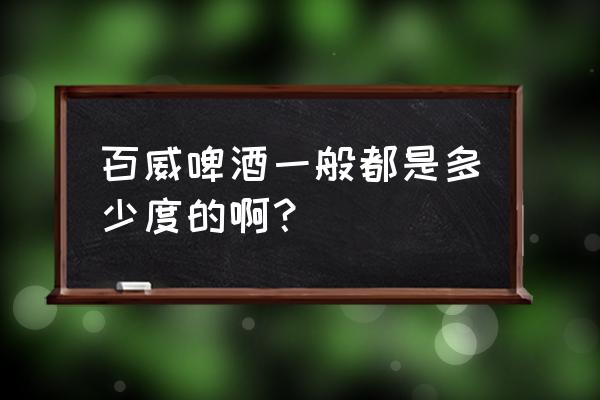 百威啤酒多少度 百威啤酒一般都是多少度的啊？