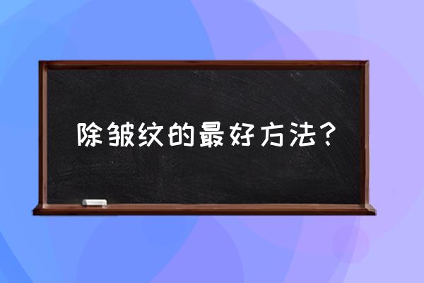 面部去皱纹的最好方法 除皱纹的最好方法？