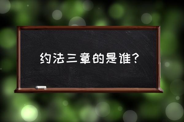 约法三章主人公是谁人 约法三章的是谁？