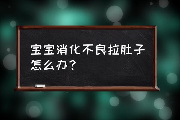 婴儿消化不良腹泻 宝宝消化不良拉肚子怎么办？