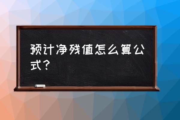 固定资产预计净残值 预计净残值怎么算公式？