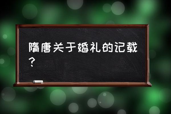 唐朝婚礼策划 隋唐关于婚礼的记载？