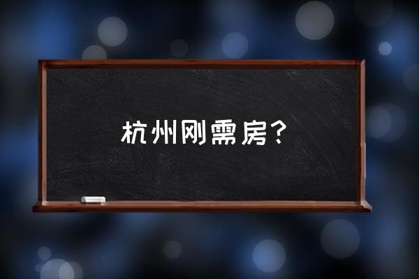 杭州房小团 杭州刚需房？