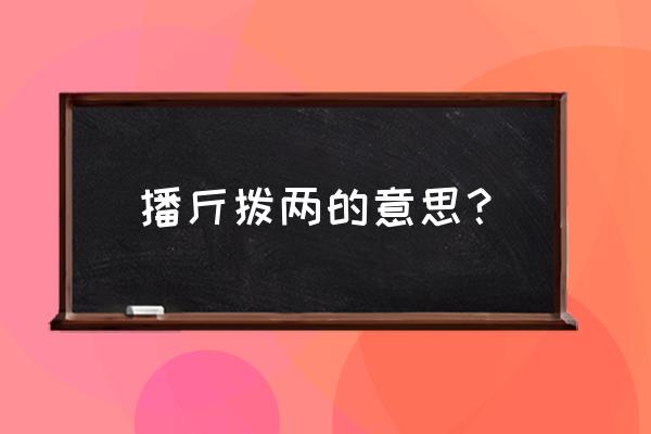 掂斤播两打一数字 播斤拨两的意思？