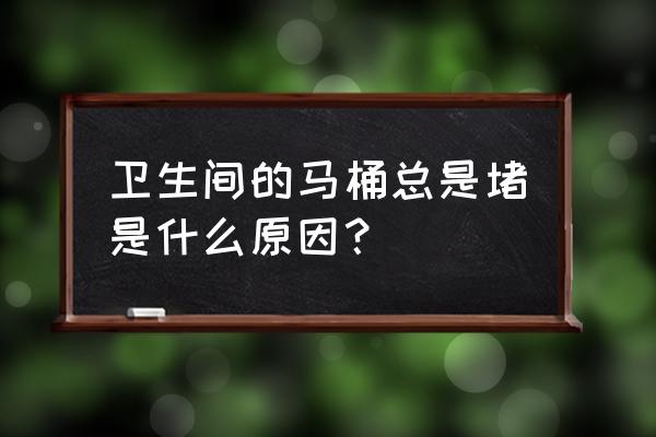 马桶堵塞原因 卫生间的马桶总是堵是什么原因？