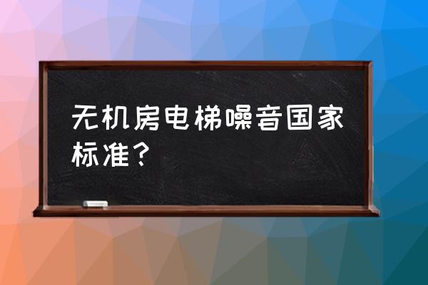 无机房电梯噪音 无机房电梯噪音国家标准？