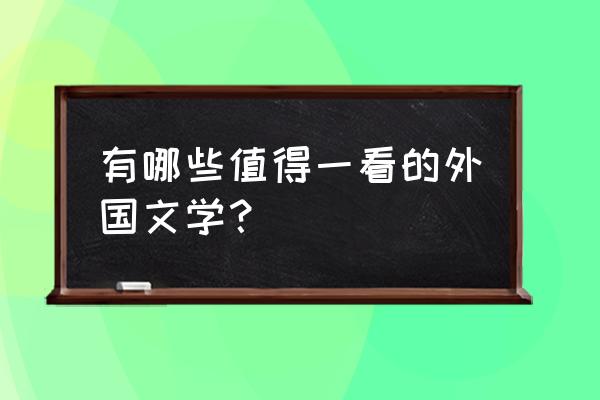 好看的外国文学名著 有哪些值得一看的外国文学？