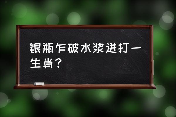 银瓶乍破水浆迸打一生肖 银瓶乍破水浆迸打一生肖？