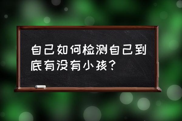 测你生了孩子怎么测 自己如何检测自己到底有没有小孩？