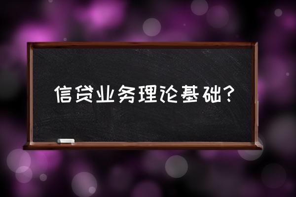 信贷业务的类型 信贷业务理论基础？