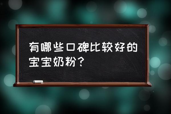 婴儿奶粉什么牌子好 有哪些口碑比较好的宝宝奶粉？