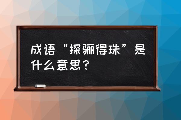 探骊得珠典故 成语“探骊得珠”是什么意思？