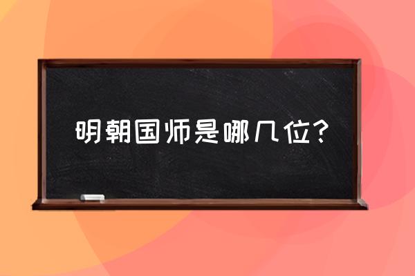 明朝第一国师 明朝国师是哪几位？