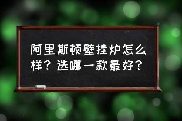 阿里斯顿壁挂炉哪款好 阿里斯顿壁挂炉怎么样？选哪一款最好？