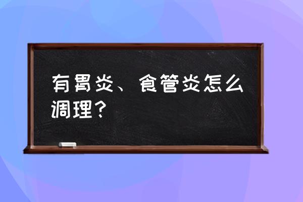 胃炎食道炎吃什么可以调理 有胃炎、食管炎怎么调理？