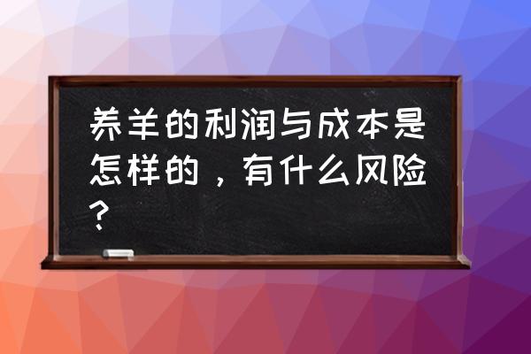 养羊的利润与风险 养羊的利润与成本是怎样的，有什么风险？