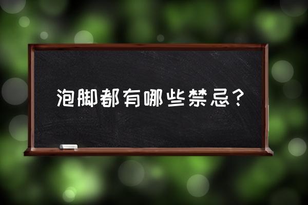 泡脚的坏处与禁忌 泡脚都有哪些禁忌？