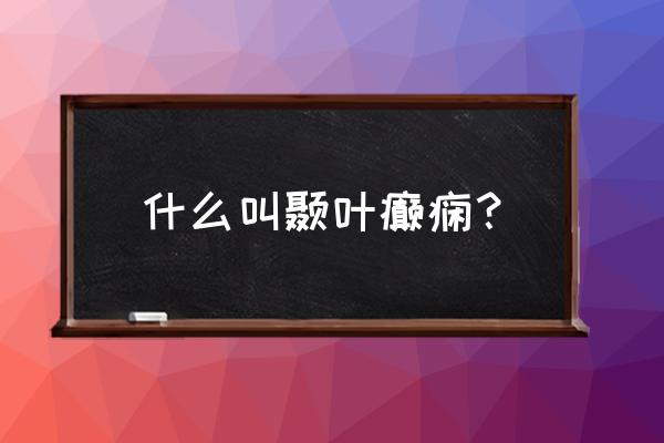 儿童颞叶癫痫类型 什么叫颞叶癫痫？