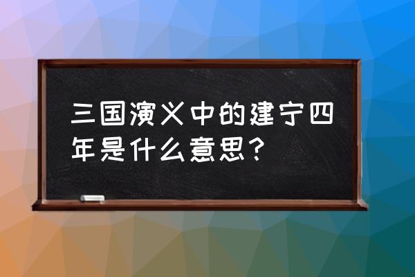 建宁二年四月是那年 三国演义中的建宁四年是什么意思？