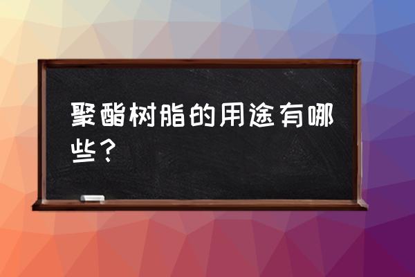 聚酯树脂的用途 聚酯树脂的用途有哪些？